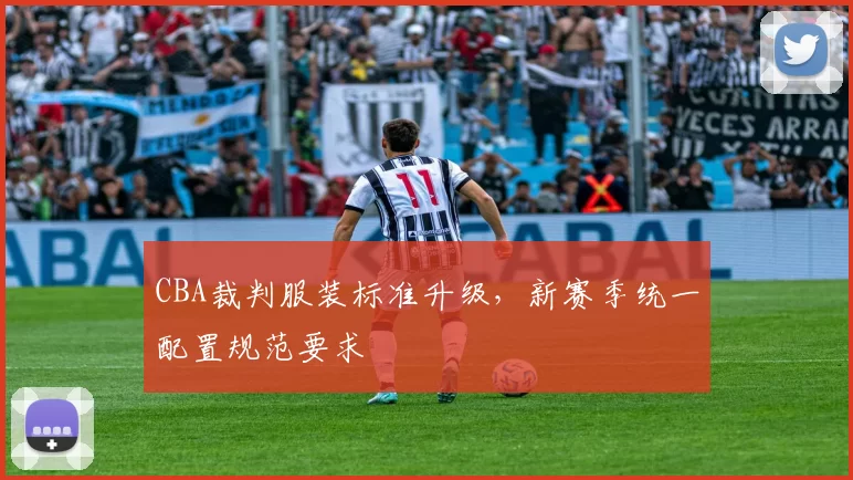 CBA裁判服装标准升级，新赛季统一配置规范要求
